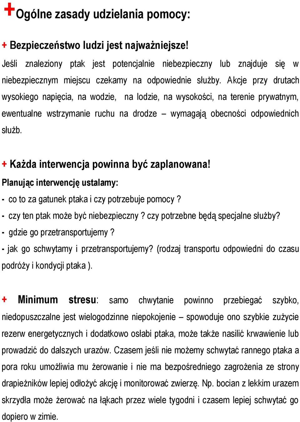 Akcje przy drutach wysokiego napięcia, na wodzie, na lodzie, na wysokości, na terenie prywatnym, ewentualne wstrzymanie ruchu na drodze wymagają obecności odpowiednich służb.