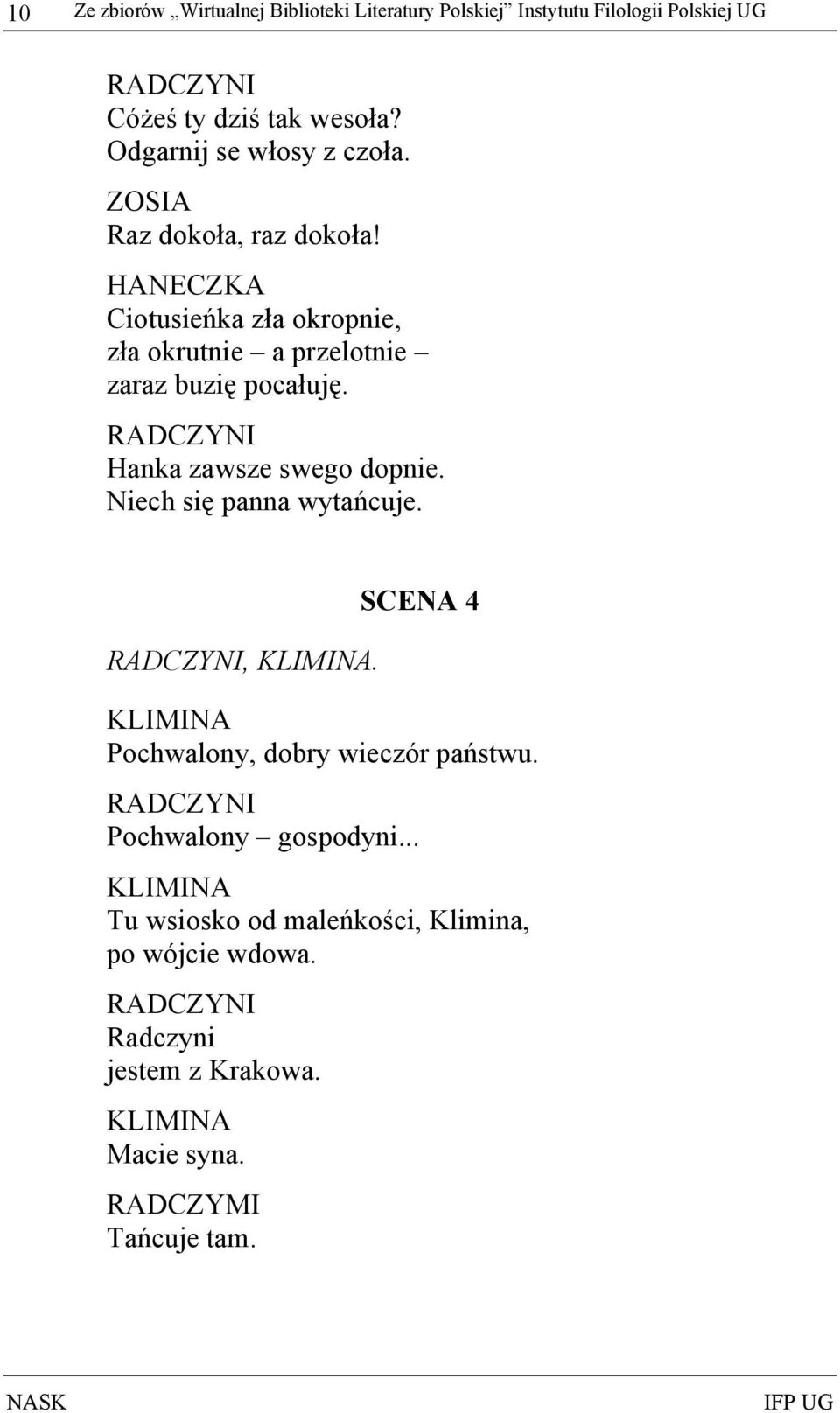 RADCZYNI Hanka zawsze swego dopnie. Niech się panna wytańcuje. RADCZYNI, KLIMINA. SCENA 4 KLIMINA Pochwalony, dobry wieczór państwu.