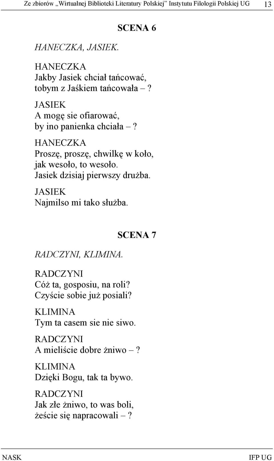 HANECZKA Proszę, proszę, chwilkę w koło, jak wesoło, to wesoło. Jasiek dzisiaj pierwszy drużba. JASIEK Najmilso mi tako służba. RADCZYNI, KLIMINA.