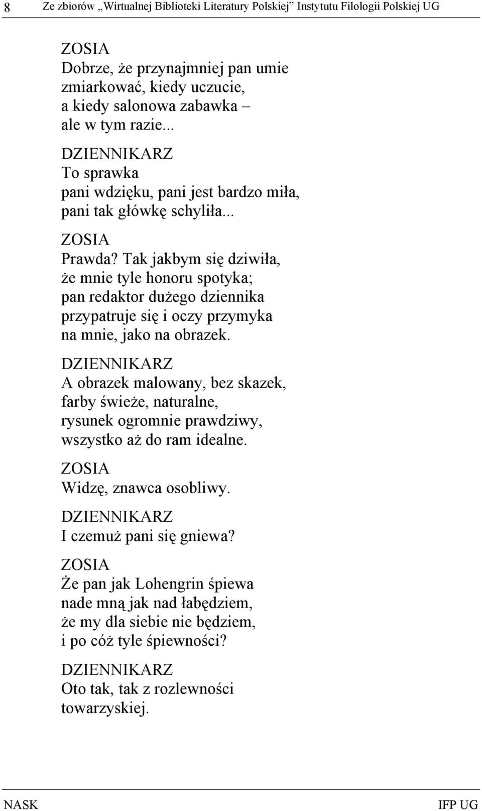 Tak jakbym się dziwiła, że mnie tyle honoru spotyka; pan redaktor dużego dziennika przypatruje się i oczy przymyka na mnie, jako na obrazek.