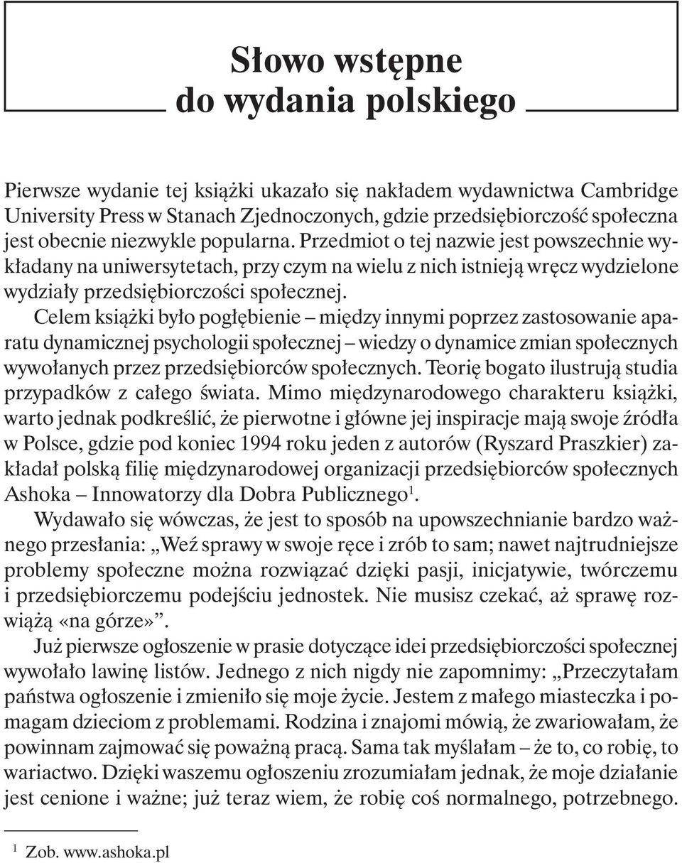 Celem książki było pogłębienie między innymi poprzez zastosowanie aparatu dynamicznej psychologii społecznej wiedzy o dynamice zmian społecznych wywołanych przez przedsiębiorców społecznych.