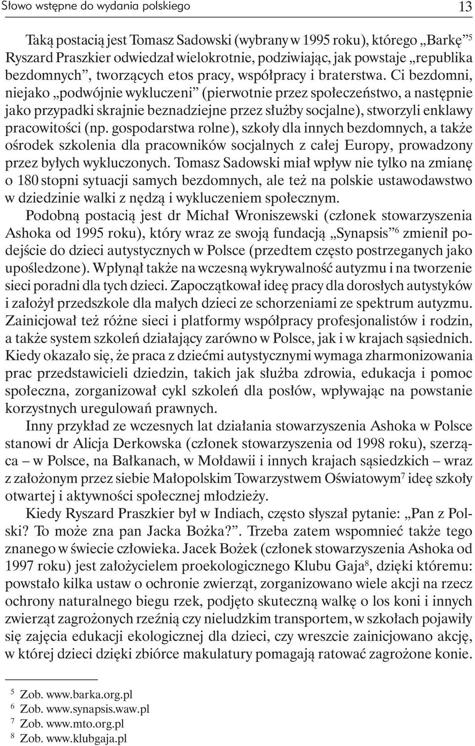 Ci bezdomni, niejako podwójnie wykluczeni (pierwotnie przez społeczeństwo, a następnie jako przypadki skrajnie beznadziejne przez służby socjalne), stworzyli enklawy pracowitości (np.