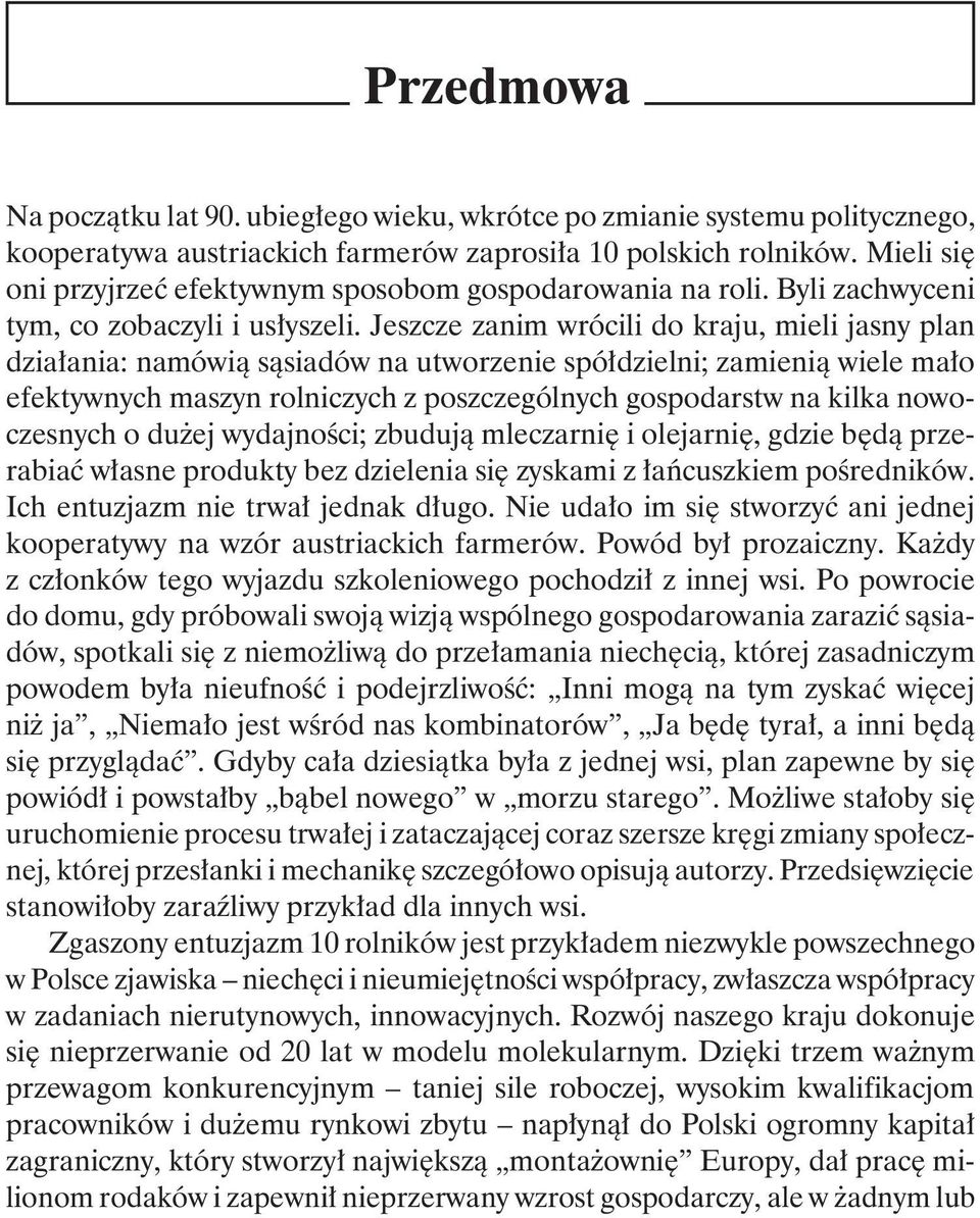 Jeszcze zanim wrócili do kraju, mieli jasny plan działania: namówią sąsiadów na utworzenie spółdzielni; zamienią wiele mało efektywnych maszyn rolniczych z poszczególnych gospodarstw na kilka