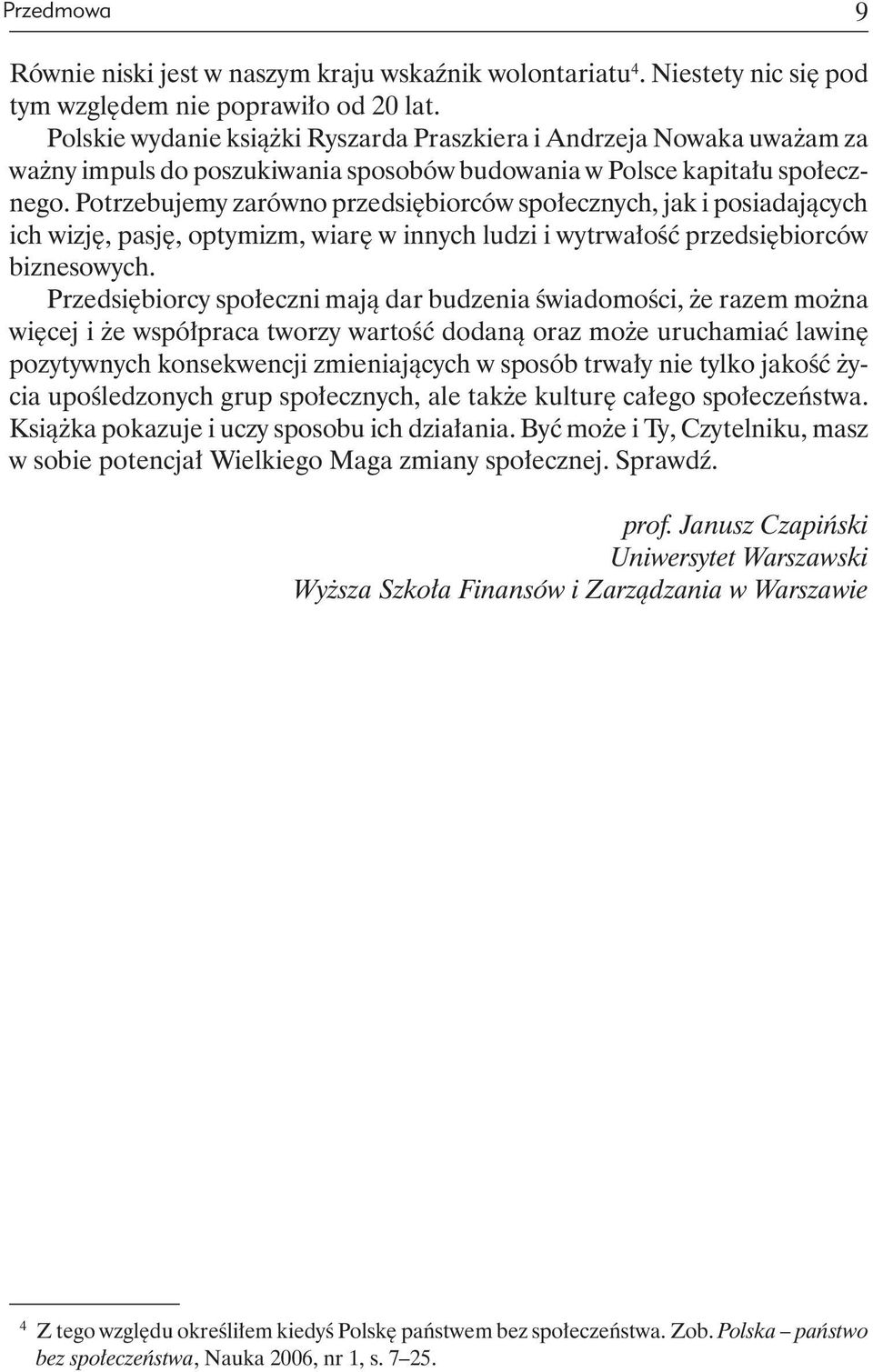 Potrzebujemy zarówno przedsiębiorców społecznych, jak i posiadających ich wizję, pasję, optymizm, wiarę w innych ludzi i wytrwałość przedsiębiorców biznesowych.