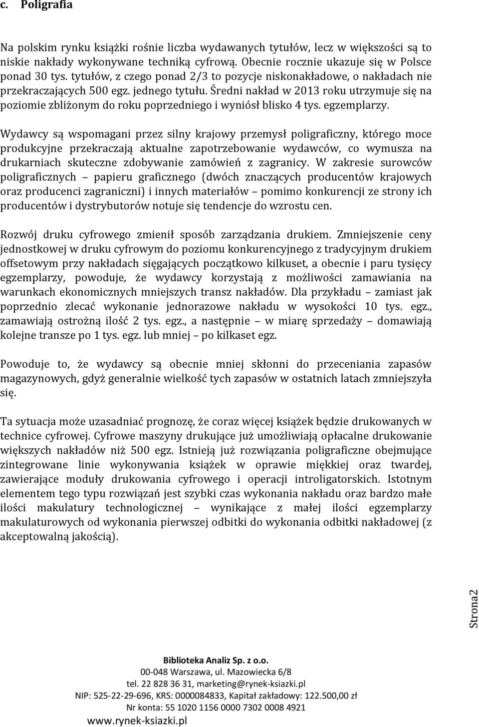 Średni nakład w 2013 roku utrzymuje się na poziomie zbliżonym do roku poprzedniego i wyniósł blisko 4 tys. egzemplarzy.