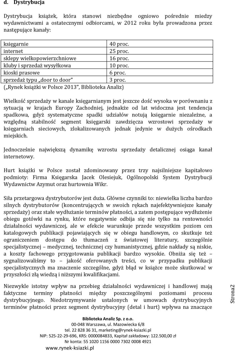 ( Rynek książki w Polsce 2013, Biblioteka Analiz) Wielkość sprzedaży w kanale księgarnianym jest jeszcze dość wysoka w porównaniu z sytuacją w krajach Europy Zachodniej, jednakże od lat widoczna jest