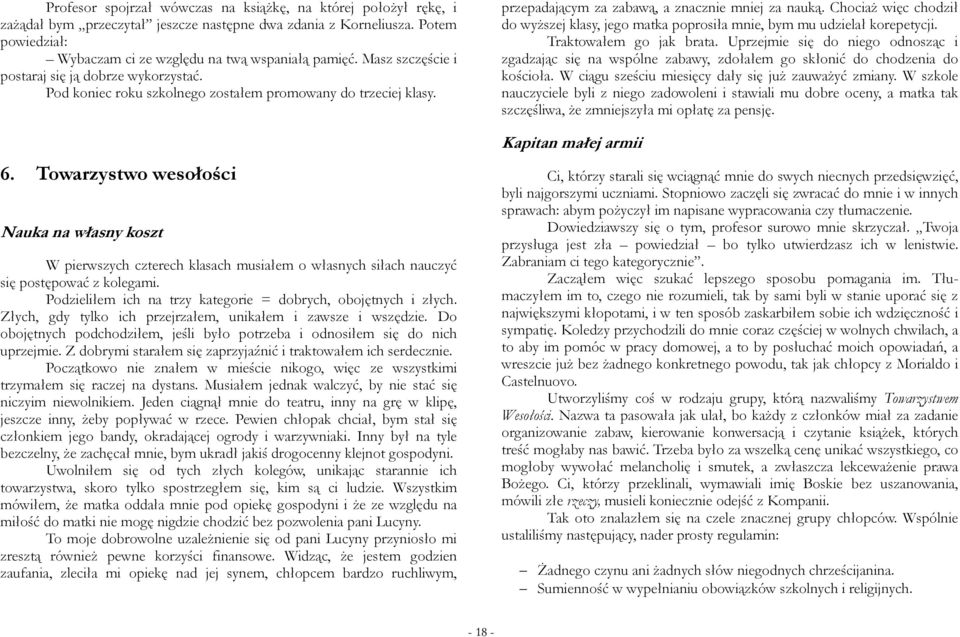 Towarzystwo wesołości Nauka na własny koszt W pierwszych czterech klasach musiałem o własnych siłach nauczyć się postępować z kolegami. Podzieliłem ich na trzy kategorie = dobrych, obojętnych i złych.