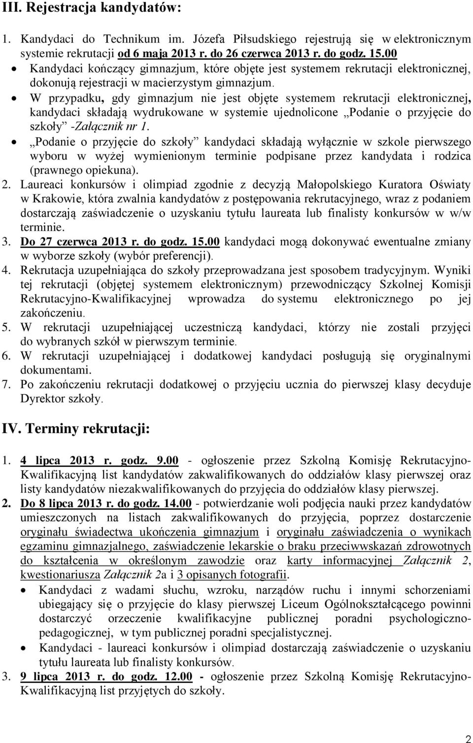 W przypadku, gdy gimnazjum nie jest objęte systemem rekrutacji elektronicznej, kandydaci składają wydrukowane w systemie ujednolicone Podanie o przyjęcie do szkoły -Załącznik nr 1.