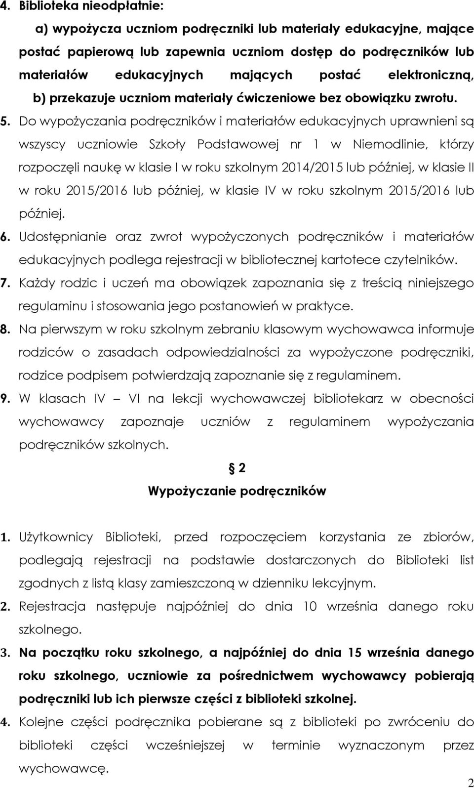 Do wypożyczania podręczników i materiałów edukacyjnych uprawnieni są wszyscy uczniowie Szkoły Podstawowej nr 1 w Niemodlinie, którzy rozpoczęli naukę w klasie I w roku szkolnym 2014/2015 lub później,