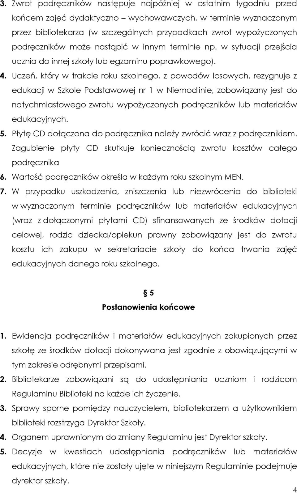 Uczeń, który w trakcie roku szkolnego, z powodów losowych, rezygnuje z edukacji w Szkole Podstawowej nr 1 w Niemodlinie, zobowiązany jest do natychmiastowego zwrotu wypożyczonych podręczników lub