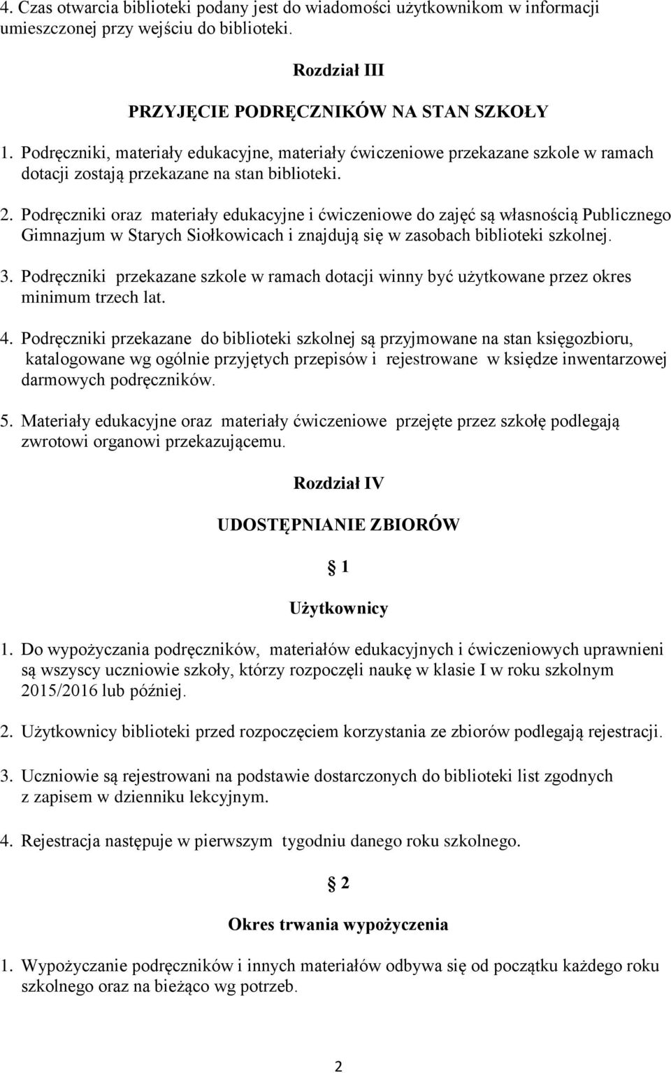 Podręczniki oraz materiały edukacyjne i ćwiczeniowe do zajęć są własnością Publicznego Gimnazjum w Starych Siołkowicach i znajdują się w zasobach biblioteki szkolnej. 3.