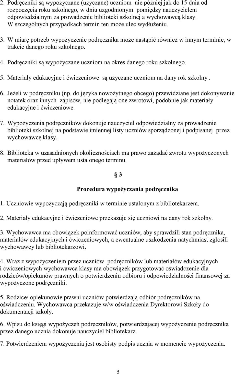 Podręczniki są wypożyczane uczniom na okres danego roku szkolnego. 5. Materiały edukacyjne i ćwiczeniowe są użyczane uczniom na dany rok szkolny. 6. Jeżeli w podręczniku (np.