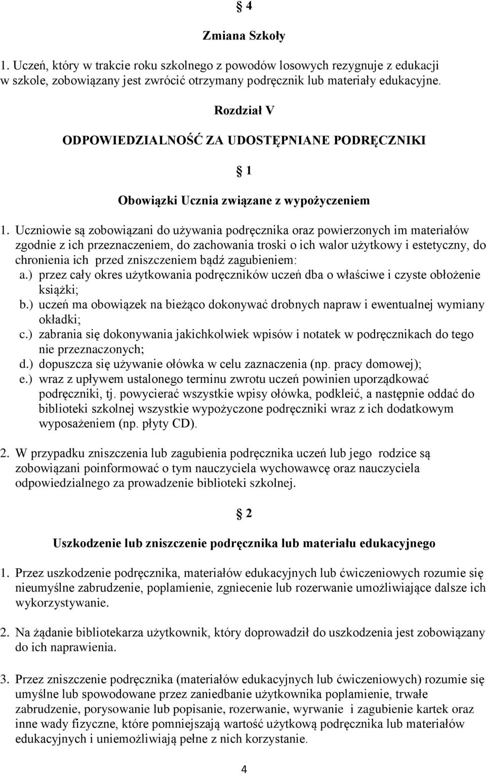 Uczniowie są zobowiązani do używania podręcznika oraz powierzonych im materiałów zgodnie z ich przeznaczeniem, do zachowania troski o ich walor użytkowy i estetyczny, do chronienia ich przed