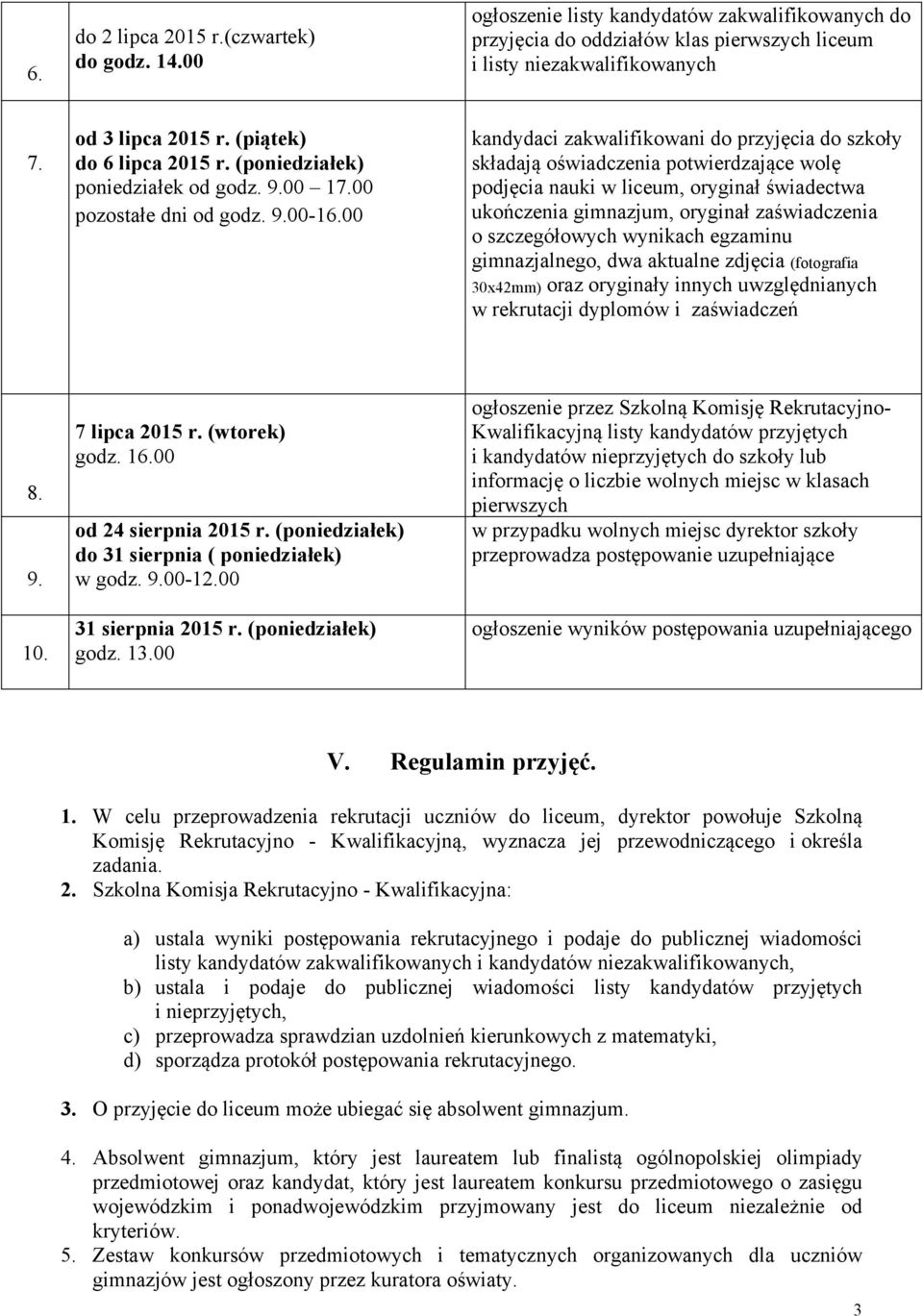 00 kandydaci zakwalifikowani do przyjęcia do szkoły składają oświadczenia potwierdzające wolę podjęcia nauki w liceum, oryginał świadectwa ukończenia gimnazjum, oryginał zaświadczenia o szczegółowych