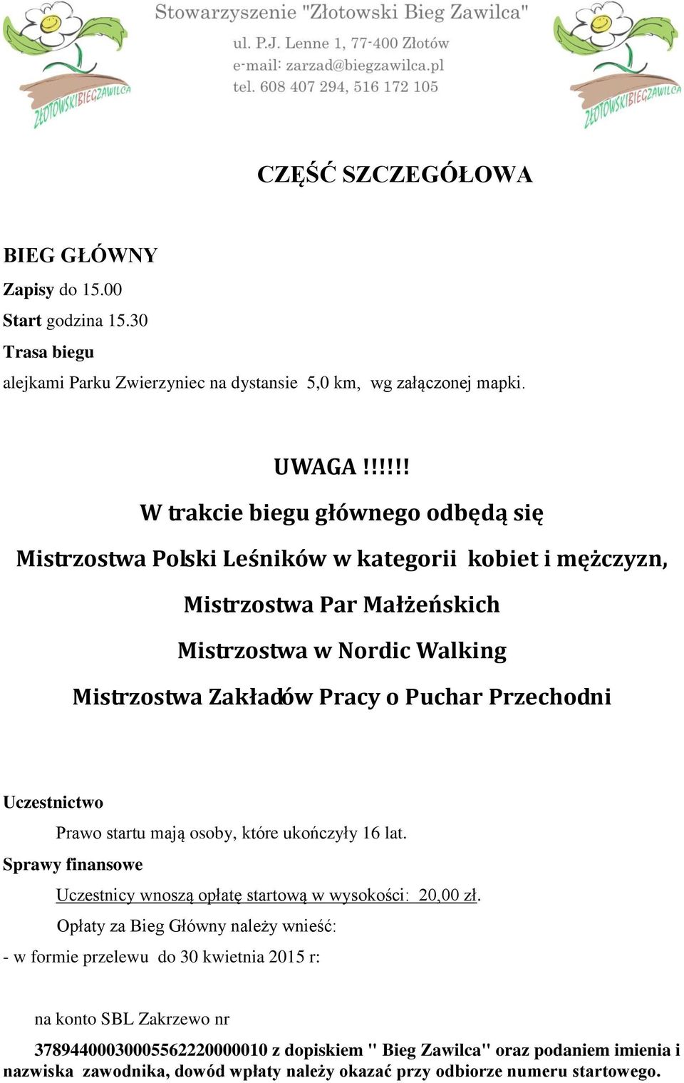 Puchar Przechodni Uczestnictwo Prawo startu mają osoby, które ukończyły 16 lat. Sprawy finansowe Uczestnicy wnoszą opłatę startową w wysokości: 20,00 zł.