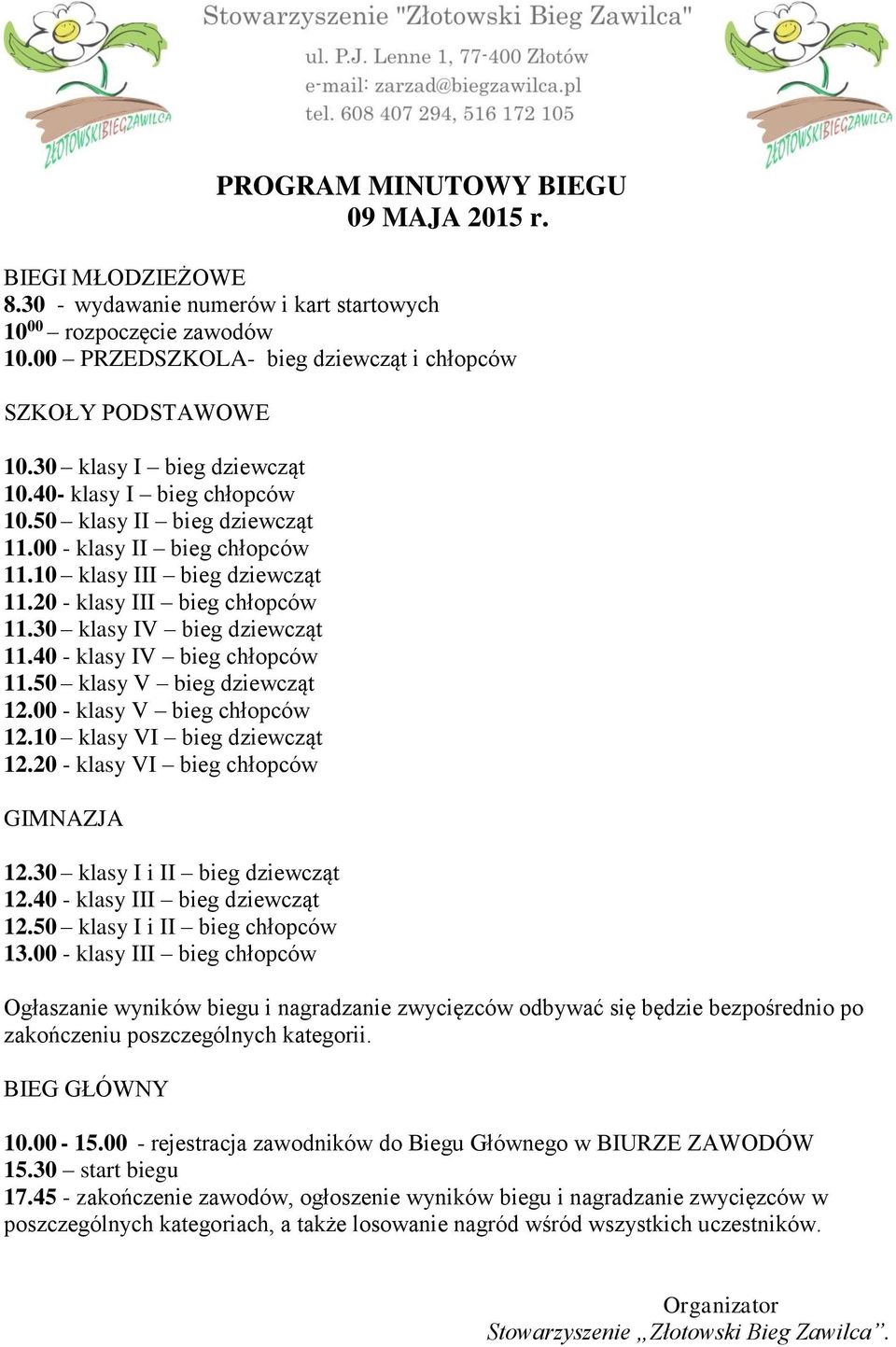 30 klasy IV bieg dziewcząt 11.40 - klasy IV bieg chłopców 11.50 klasy V bieg dziewcząt 12.00 - klasy V bieg chłopców 12.10 klasy VI bieg dziewcząt 12.20 - klasy VI bieg chłopców GIMNAZJA 12.