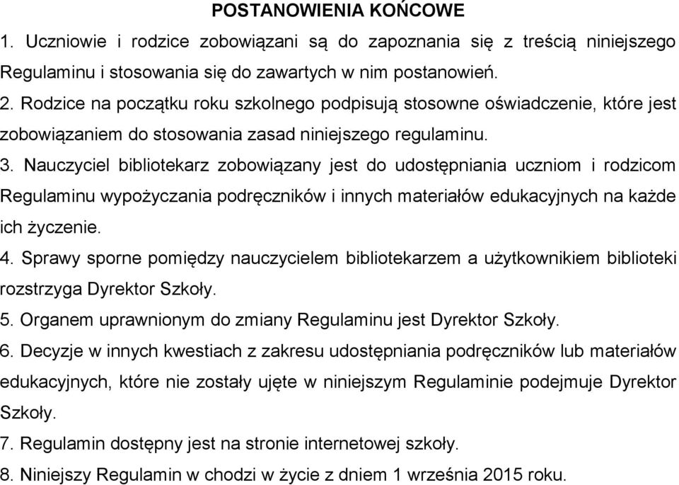 Nauczyciel bibliotekarz zobowiązany jest do udostępniania uczniom i rodzicom Regulaminu wypożyczania podręczników i innych materiałów edukacyjnych na każde ich życzenie. 4.