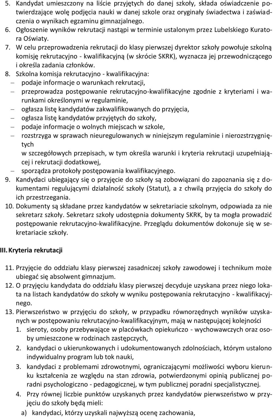 W celu przeprowadzenia rekrutacji do klasy pierwszej dyrektor szkoły powołuje szkolną komisję rekrutacyjno - kwalifikacyjną (w skrócie SKRK), wyznacza jej przewodniczącego i określa zadania członków.