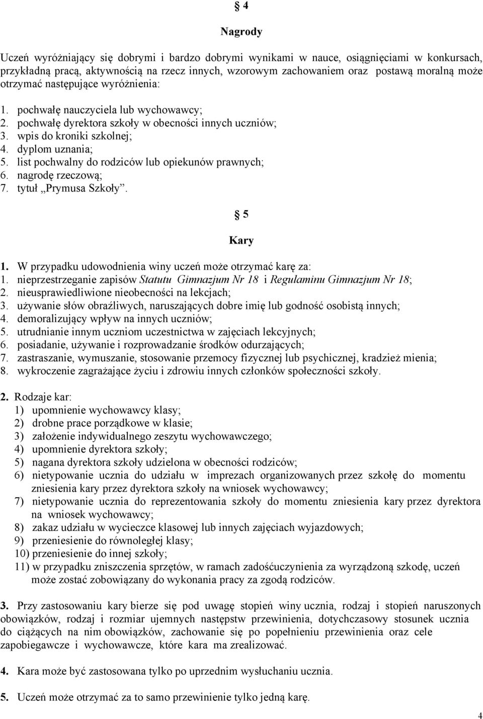 list pochwalny do rodziców lub opiekunów prawnych; 6. nagrodę rzeczową; 7. tytuł Prymusa Szkoły. 5 Kary 1. W przypadku udowodnienia winy uczeń może otrzymać karę za: 1.