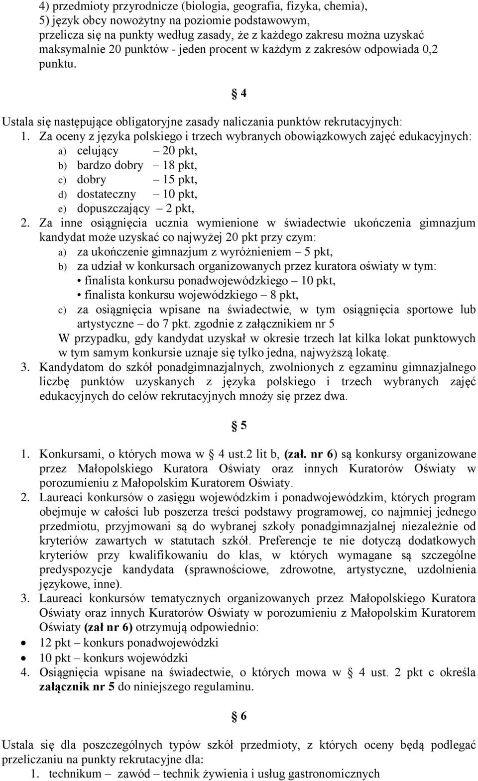 Za oceny z języka polskiego i trzech wybranych obowiązkowych zajęć edukacyjnych: a) celujący 20 pkt, b) bardzo dobry 18 pkt, c) dobry 15 pkt, d) dostateczny 10 pkt, e) dopuszczający 2 pkt, 2.