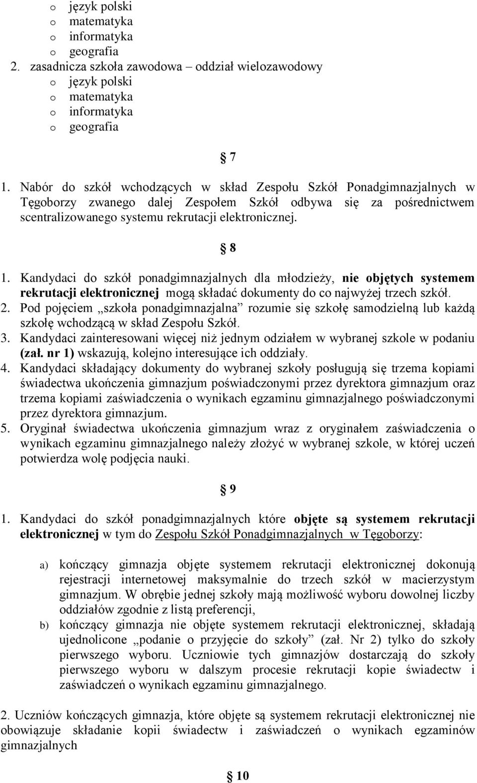 Kandydaci do szkół ponadgimnazjalnych dla młodzieży, nie objętych systemem rekrutacji elektronicznej mogą składać dokumenty do co najwyżej trzech szkół. 2.