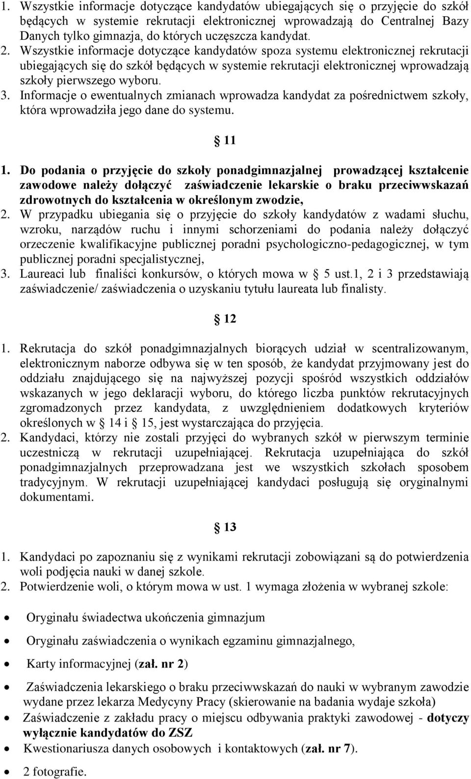 Wszystkie informacje dotyczące kandydatów spoza systemu elektronicznej rekrutacji ubiegających się do szkół będących w systemie rekrutacji elektronicznej wprowadzają szkoły pierwszego wyboru. 3.