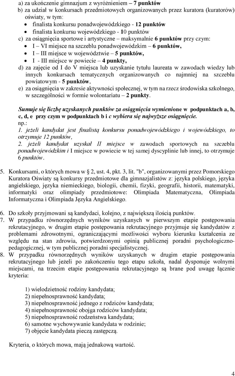 województwie 5 punktów, I - III miejsce w powiecie 4 punkty, d) za zajęcie od I do V miejsca lub uzyskanie tytułu laureata w zawodach wiedzy lub innych konkursach tematycznych organizowanych co