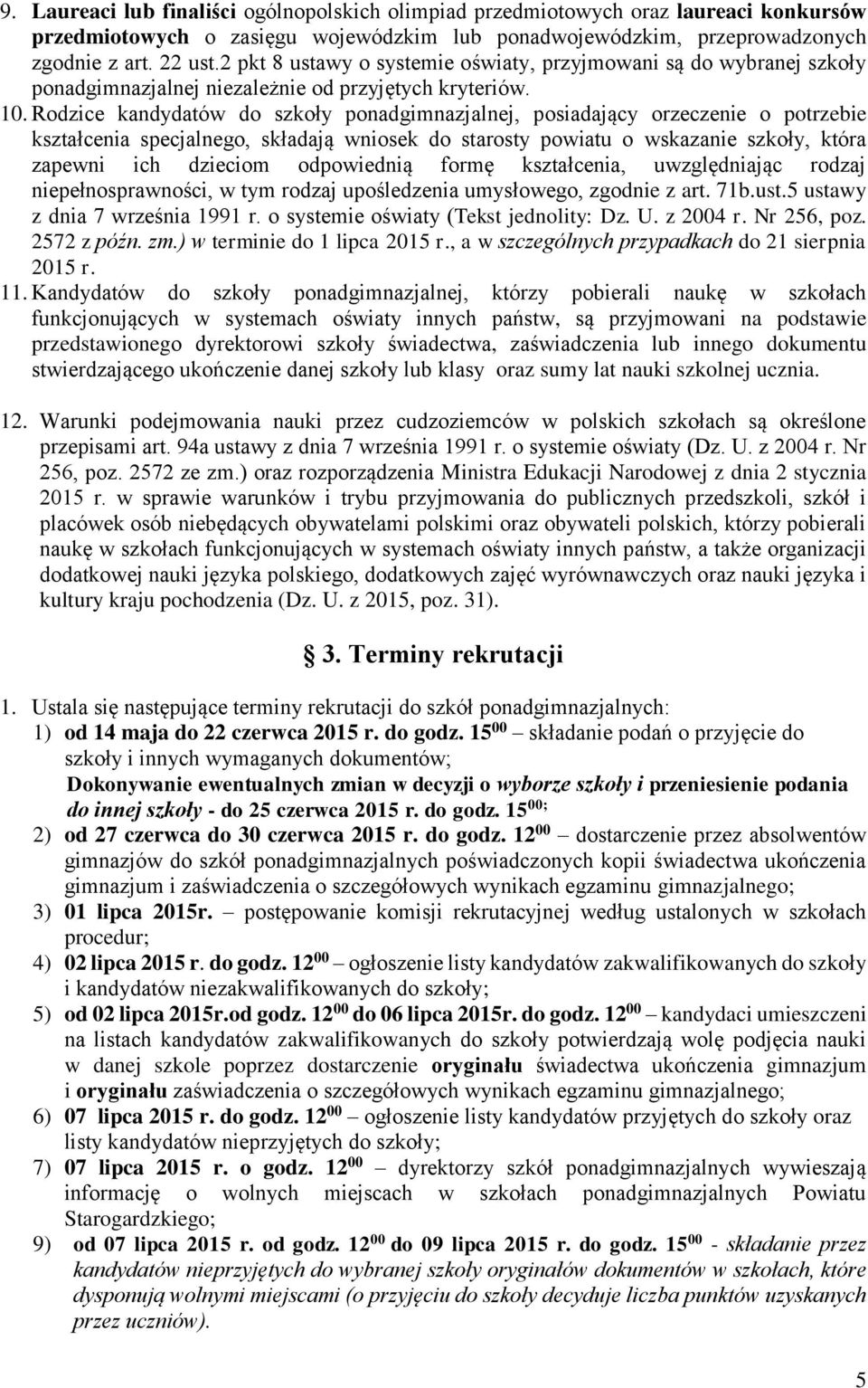 Rodzice kandydatów do szkoły ponadgimnazjalnej, posiadający orzeczenie o potrzebie kształcenia specjalnego, składają wniosek do starosty powiatu o wskazanie szkoły, która zapewni ich dzieciom