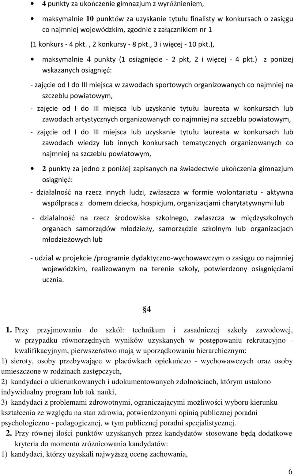 ) z poniżej wskazanych osiągnięć: - zajęcie od I do III miejsca w zawodach sportowych organizowanych co najmniej na szczeblu powiatowym, - zajęcie od I do III miejsca lub uzyskanie tytułu laureata w