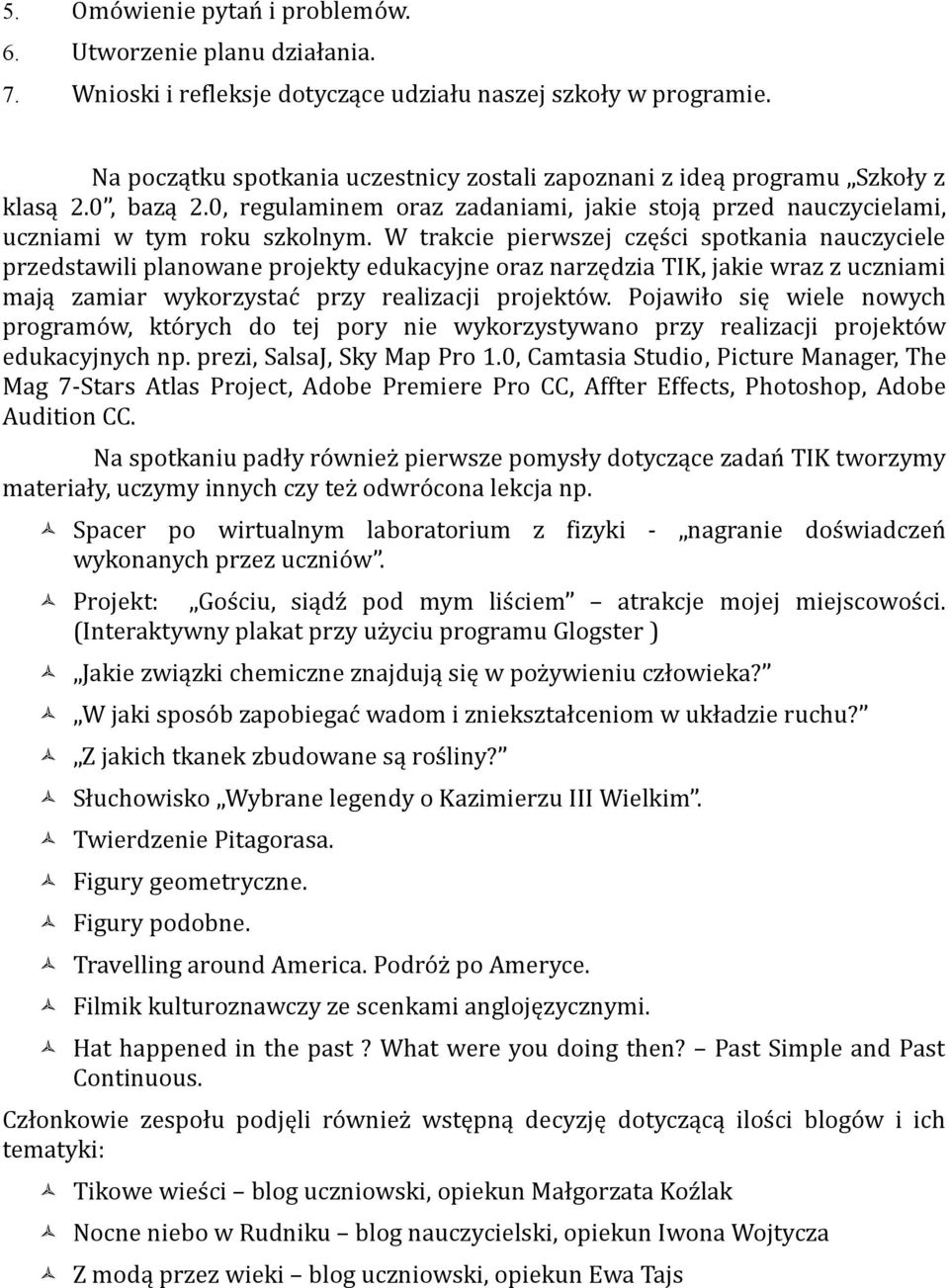 W trakcie pierwszej części spotkania nauczyciele przedstawili planowane projekty edukacyjne oraz narzędzia TIK, jakie wraz z uczniami mają zamiar wykorzystać przy realizacji projektów.