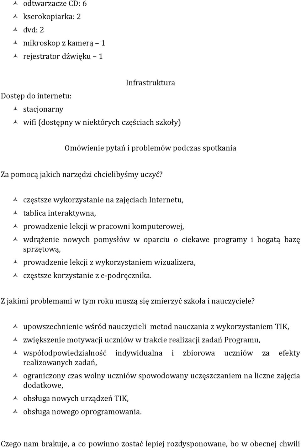 częstsze wykorzystanie na zajęciach Internetu, tablica interaktywna, prowadzenie lekcji w pracowni komputerowej, wdrążenie nowych pomysłów w oparciu o ciekawe programy i bogatą bazę sprzętową,