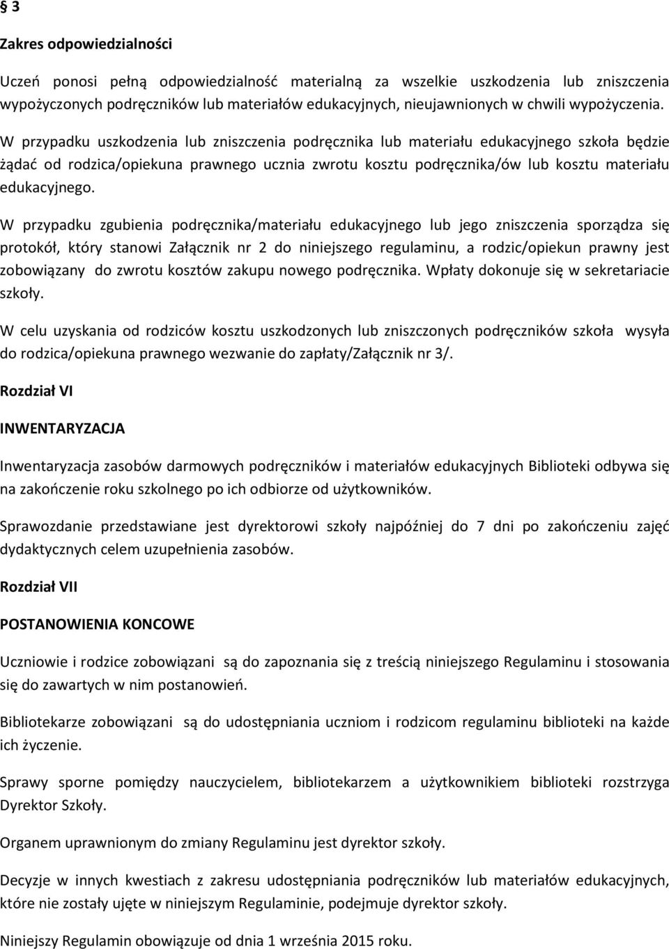 W przypadku uszkodzenia lub zniszczenia podręcznika lub materiału edukacyjnego szkoła będzie żądać od rodzica/opiekuna prawnego ucznia zwrotu kosztu podręcznika/ów lub kosztu materiału edukacyjnego.