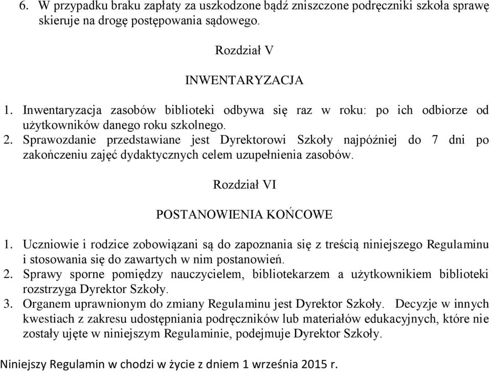 Sprawozdanie przedstawiane jest Dyrektorowi Szkoły najpóźniej do 7 dni po zakończeniu zajęć dydaktycznych celem uzupełnienia zasobów. Rozdział VI POSTANOWIENIA KOŃCOWE 1.