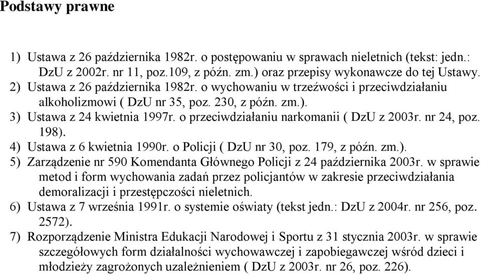 o przeciwdziałaniu narkomanii ( DzU z 2003r. nr 24, poz. 198). 4) Ustawa z 6 kwietnia 1990r. o Policji ( DzU nr 30, poz. 179, z późn. zm.). 5) Zarządzenie nr 590 Komendanta Głównego Policji z 24 października 2003r.