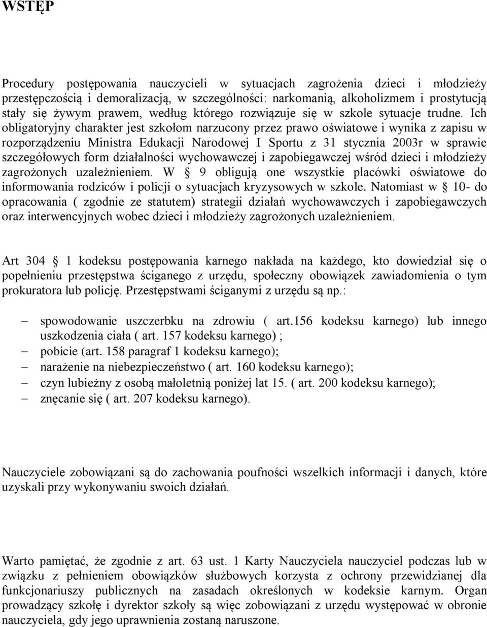 Ich obligatoryjny charakter jest szkołom narzucony przez prawo oświatowe i wynika z zapisu w rozporządzeniu Ministra Edukacji Narodowej I Sportu z 31 stycznia 2003r w sprawie szczegółowych form