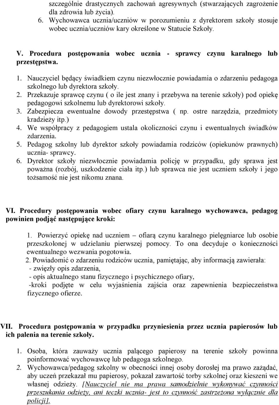 Procedura postępowania wobec ucznia - sprawcy czynu karalnego lub przestępstwa. 1. Nauczyciel będący świadkiem czynu niezwłocznie powiadamia o zdarzeniu pedagoga szkolnego lub dyrektora szkoły. 2.