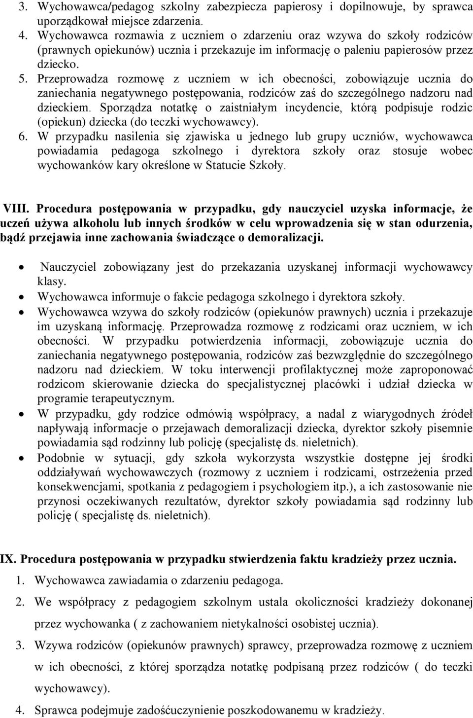 Przeprowadza rozmowę z uczniem w ich obecności, zobowiązuje ucznia do zaniechania negatywnego postępowania, rodziców zaś do szczególnego nadzoru nad dzieckiem.