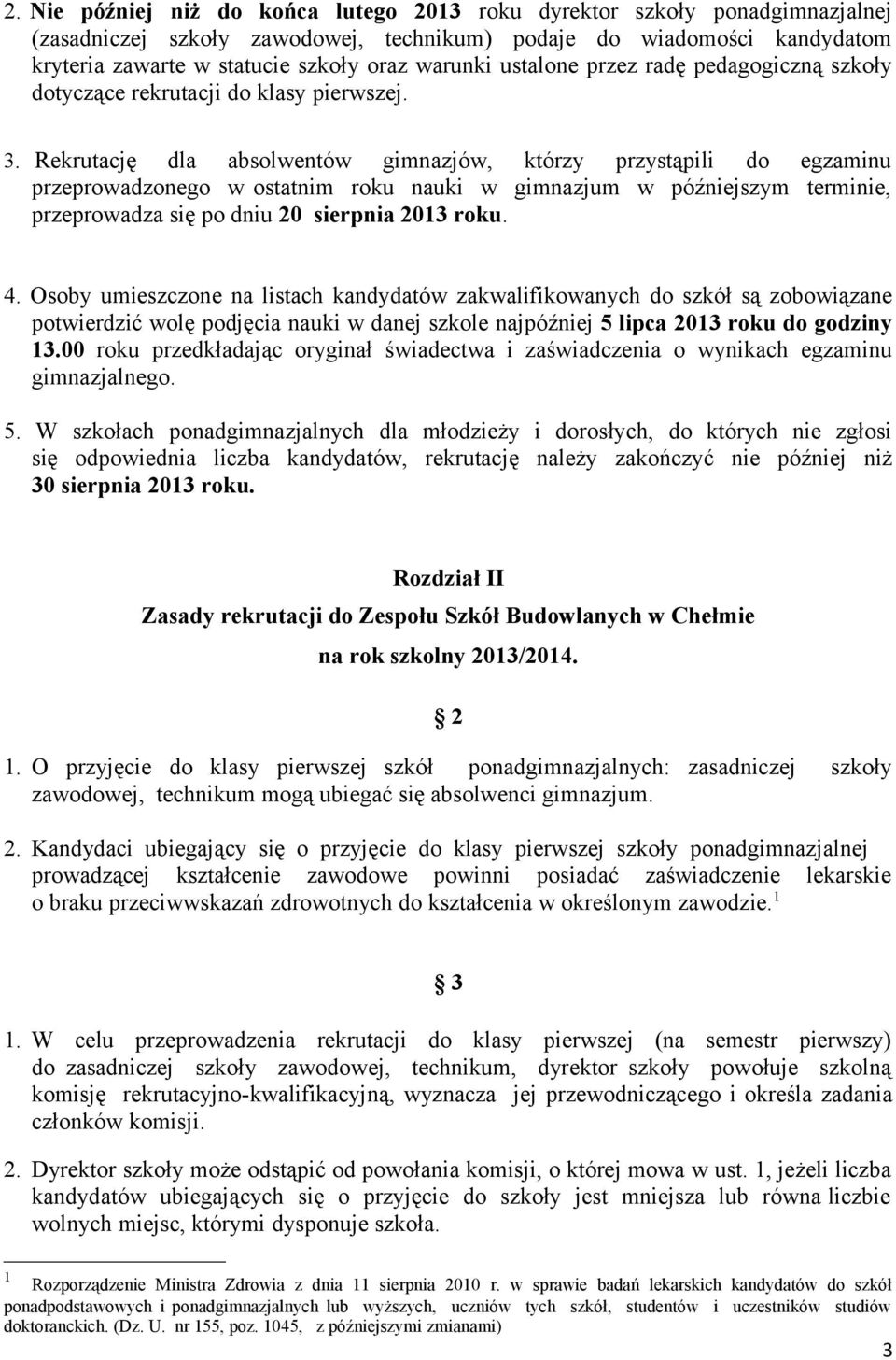 Rekrutację dla absolwentów gimnazjów, którzy przystąpili do egzaminu przeprowadzonego w ostatnim roku nauki w gimnazjum w późniejszym terminie, przeprowadza się po dniu 20 sierpnia 2013 roku. 4.