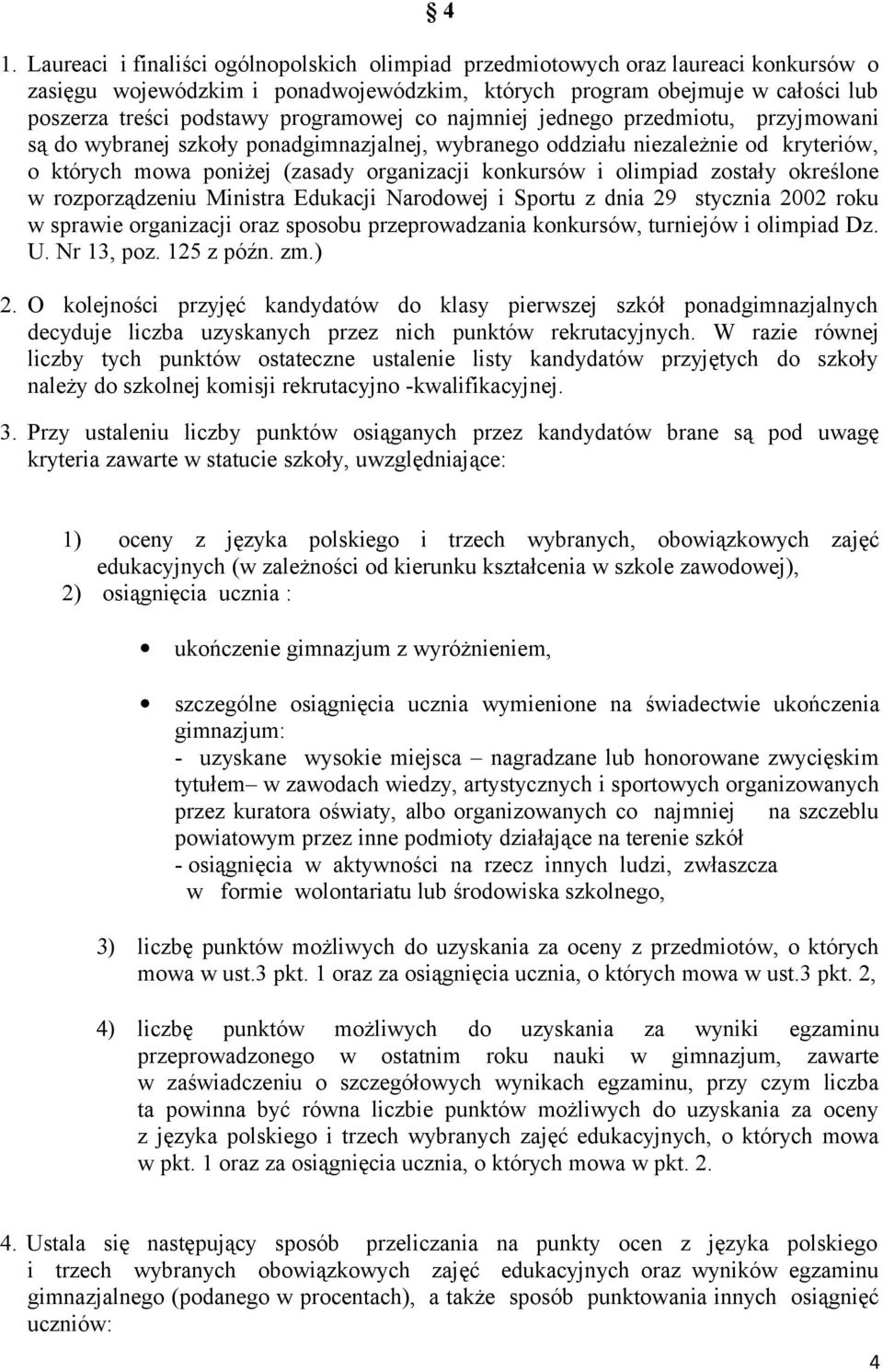 olimpiad zostały określone w rozporządzeniu Ministra Edukacji Narodowej i Sportu z dnia 29 stycznia 2002 roku w sprawie organizacji oraz sposobu przeprowadzania konkursów, turniejów i olimpiad Dz. U.