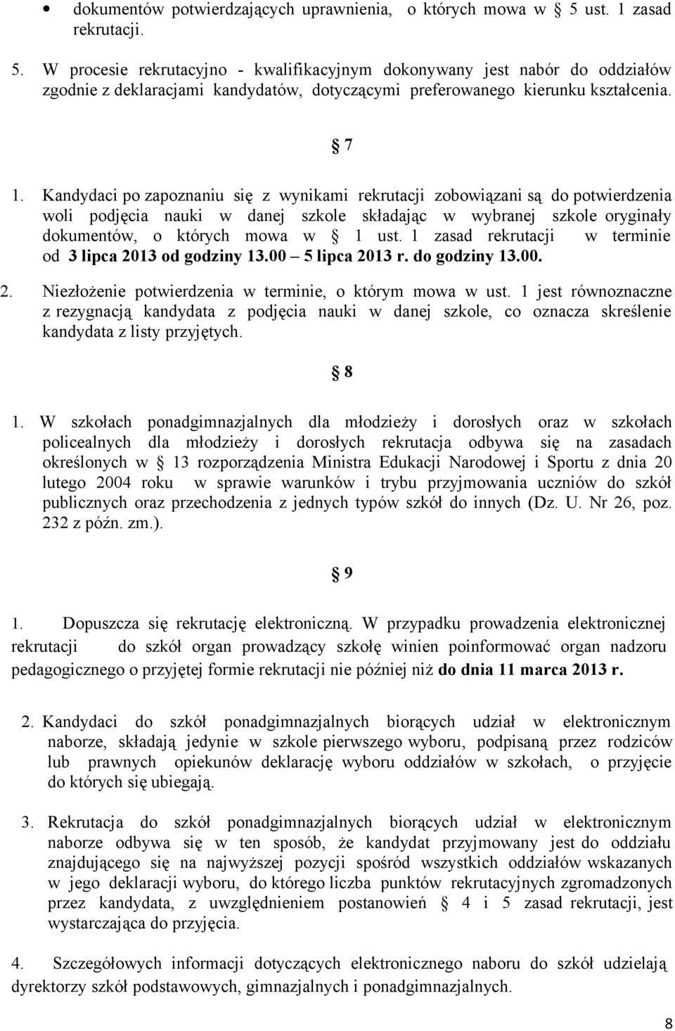 Kandydaci po zapoznaniu się z wynikami rekrutacji zobowiązani są do potwierdzenia woli podjęcia nauki w danej szkole składając w wybranej szkole oryginały dokumentów, o których mowa w 1 ust.