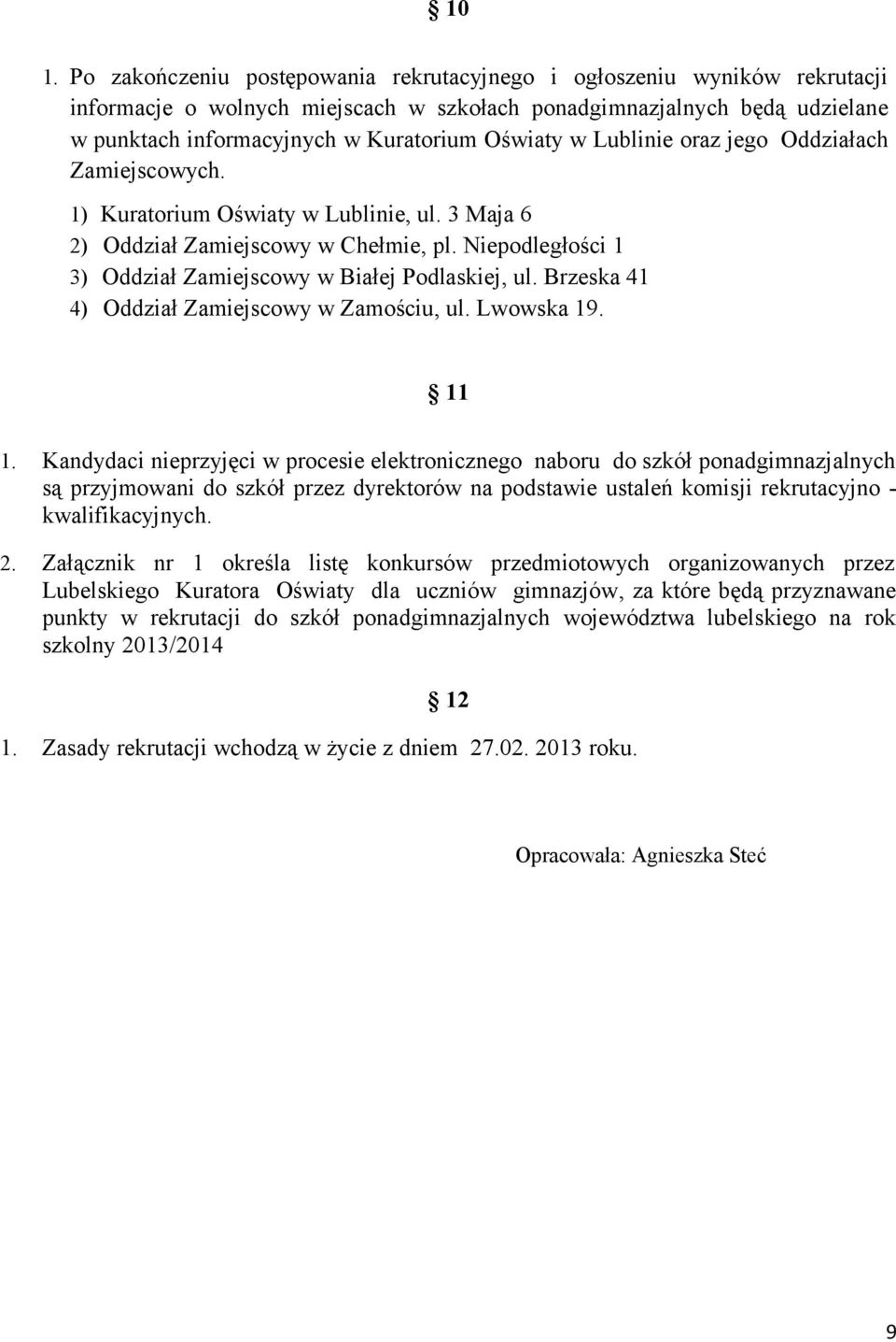 Niepodległości 1 3) Oddział Zamiejscowy w Białej Podlaskiej, ul. Brzeska 41 4) Oddział Zamiejscowy w Zamościu, ul. Lwowska 19. 11 1.