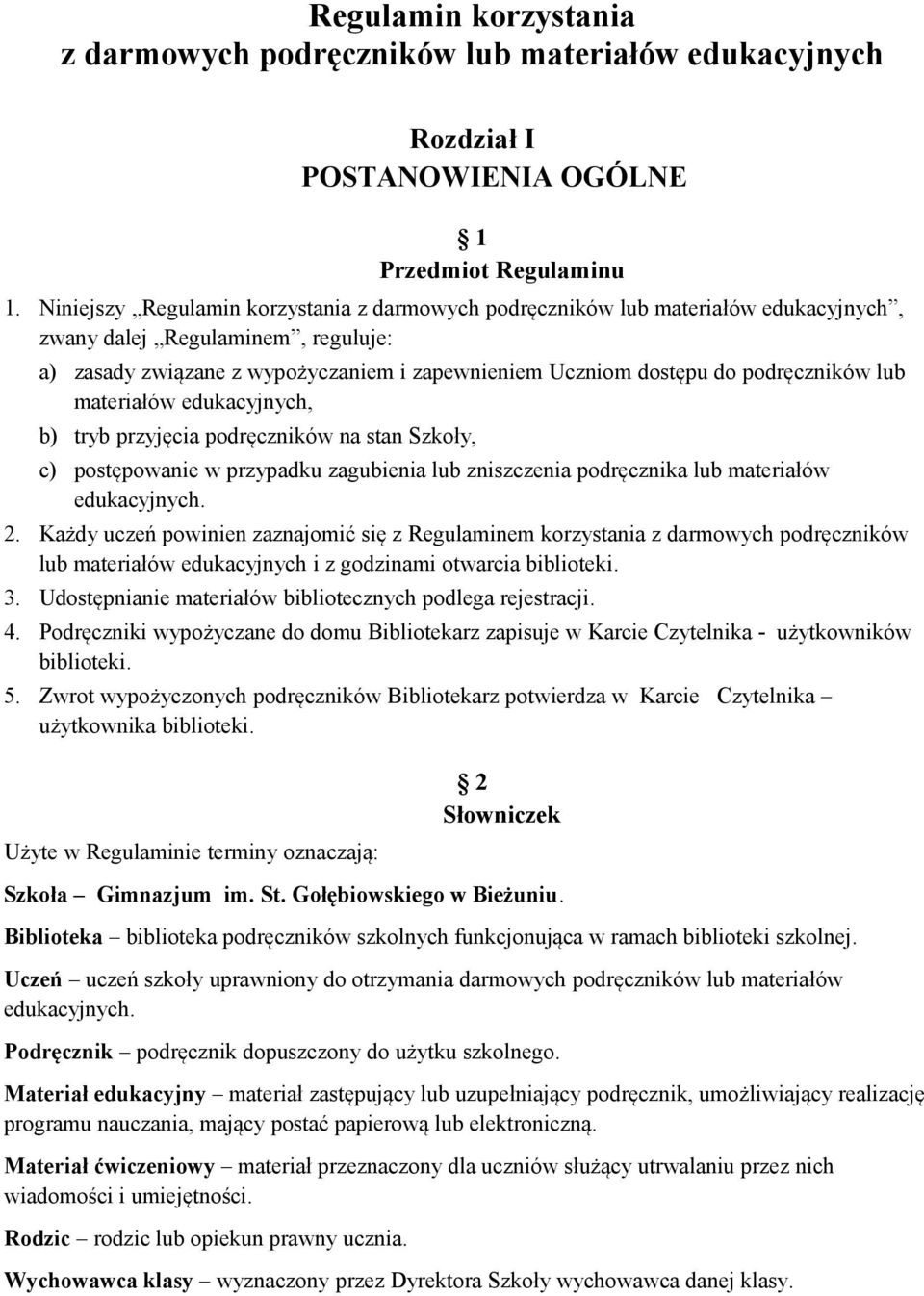 podręczników lub materiałów edukacyjnych, b) tryb przyjęcia podręczników na stan Szkoły, c) postępowanie w przypadku zagubienia lub zniszczenia podręcznika lub materiałów edukacyjnych. 2.