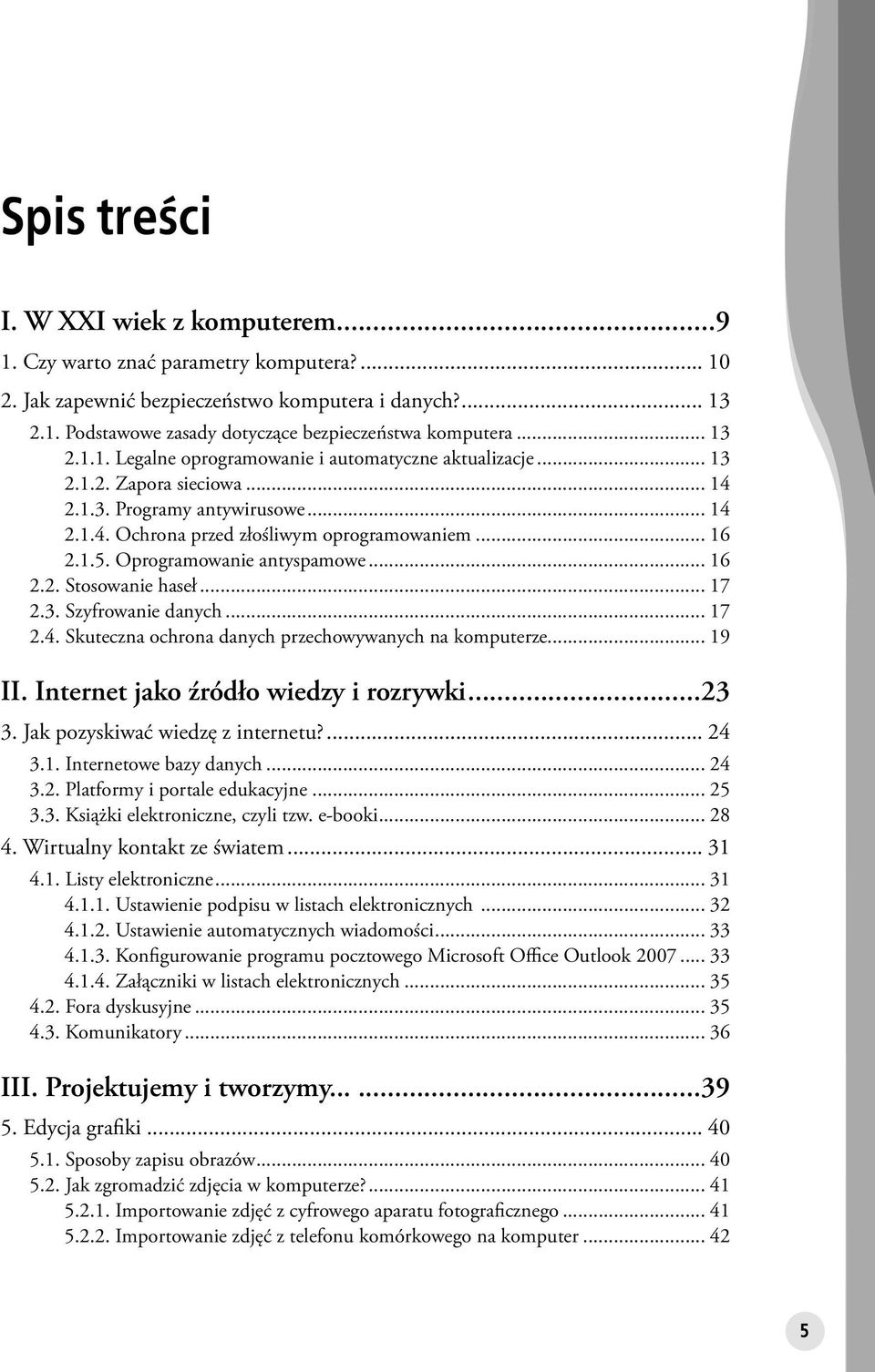 Oprogramowanie antyspamowe... 16 2.2. Stosowanie haseł... 17 2.3. Szyfrowanie danych... 17 2.4. Skuteczna ochrona danych przechowywanych na komputerze... 19 II. Internet jako źródło wiedzy i rozrywki.