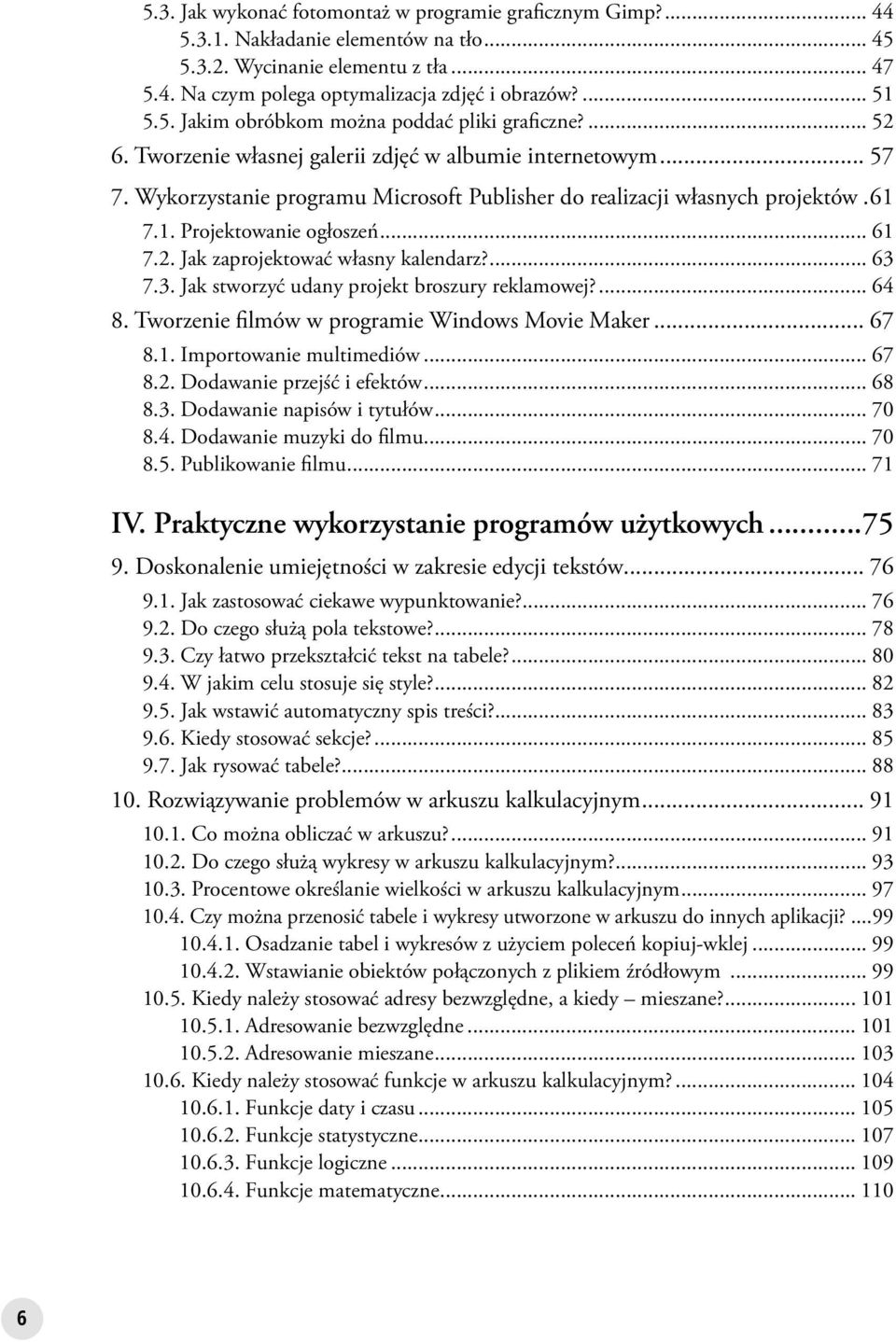 61 7.1. Projektowanie ogłoszeń... 61 7.2. Jak zaprojektować własny kalendarz?... 63 7.3. Jak stworzyć udany projekt broszury reklamowej?... 64 8. Tworzenie filmów w programie Windows Movie Maker.