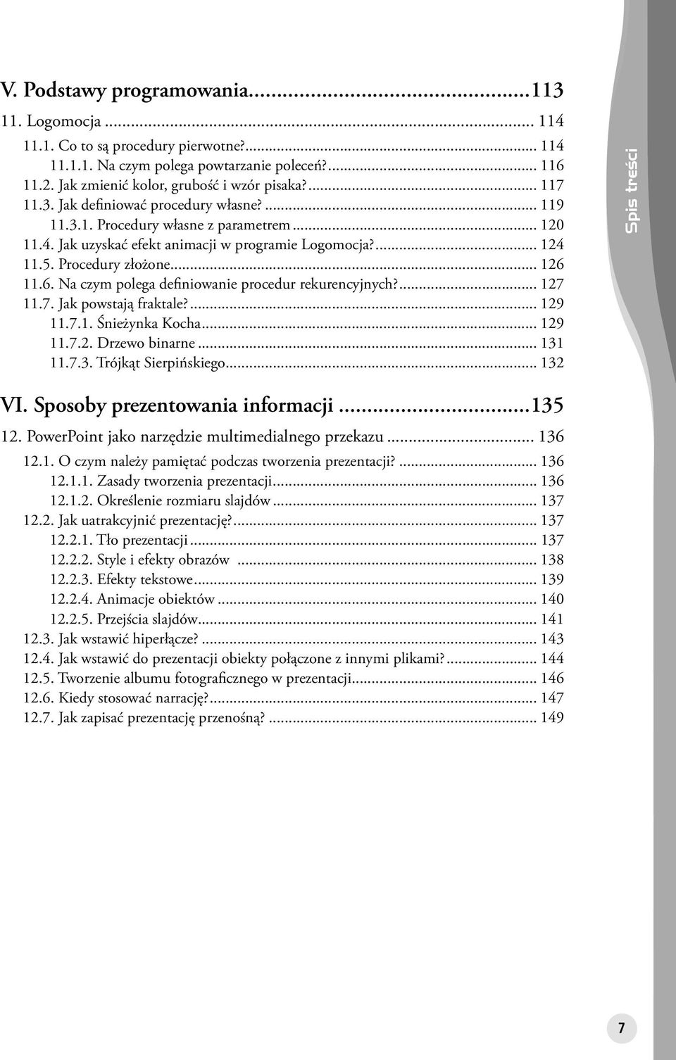 11.6. Na czym polega definiowanie procedur rekurencyjnych?... 127 11.7. Jak powstają fraktale?... 129 11.7.1. Śnieżynka Kocha... 129 11.7.2. Drzewo binarne... 131 11.7.3. Trójkąt Sierpińskiego.