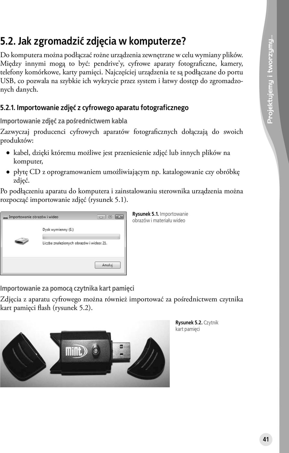 Najczęściej urządzenia te są podłączane do portu USB, co pozwala na szybkie ich wykrycie przez system i łatwy dostęp do zgromadzonych danych. 5.2.1.