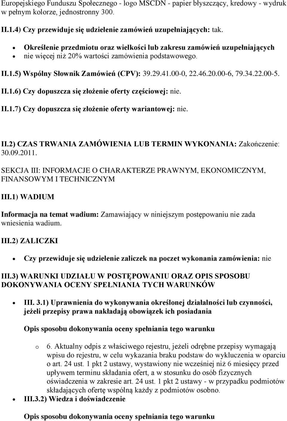 34.22.00-5. II.1.6) Czy dopuszcza się złożenie oferty częściowej: nie. II.1.7) Czy dopuszcza się złożenie oferty wariantowej: nie. II.2) CZAS TRWANIA ZAMÓWIENIA LUB TERMIN WYKONANIA: Zakończenie: 30.