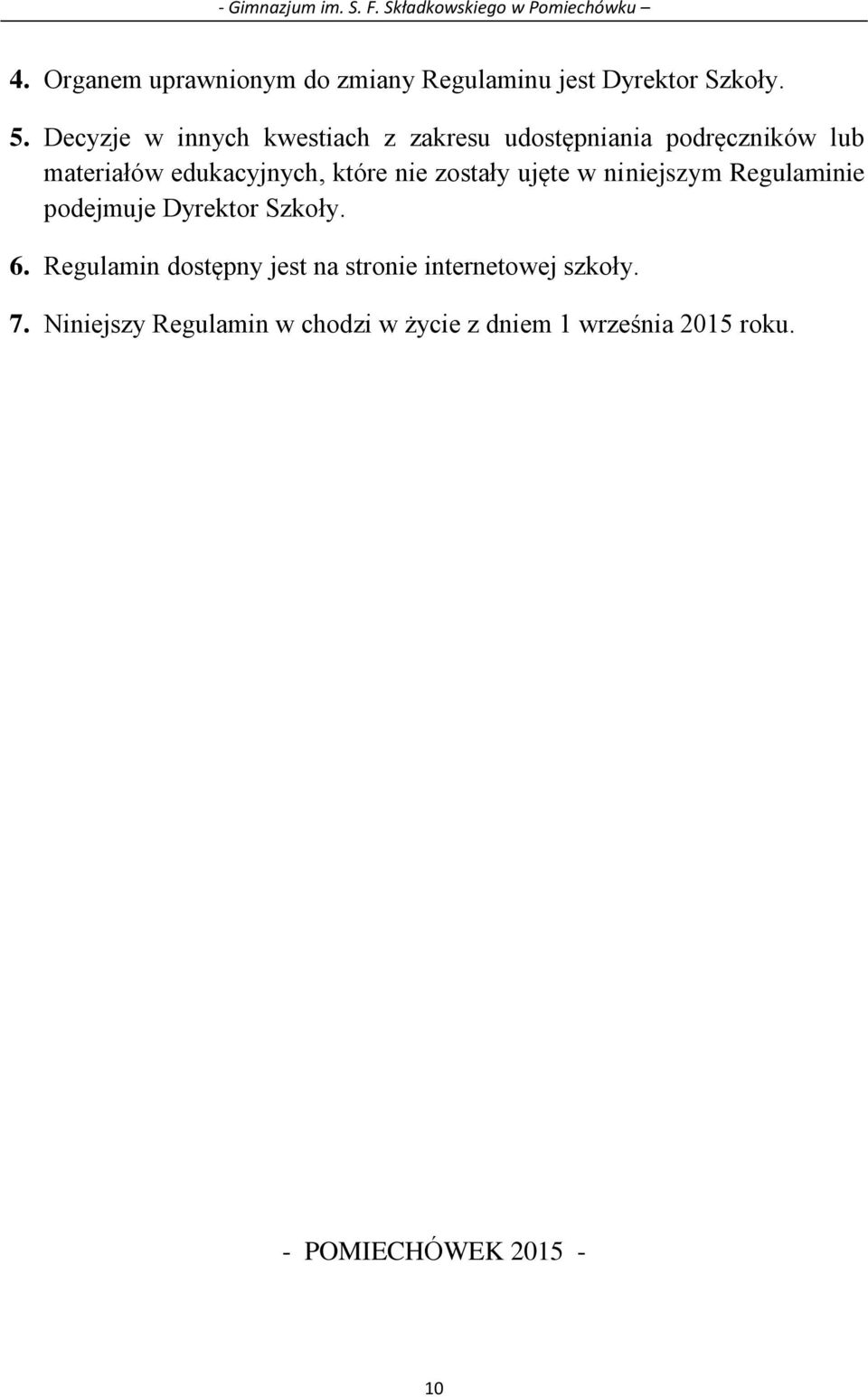 które nie zostały ujęte w niniejszym Regulaminie podejmuje Dyrektor Szkoły. 6.