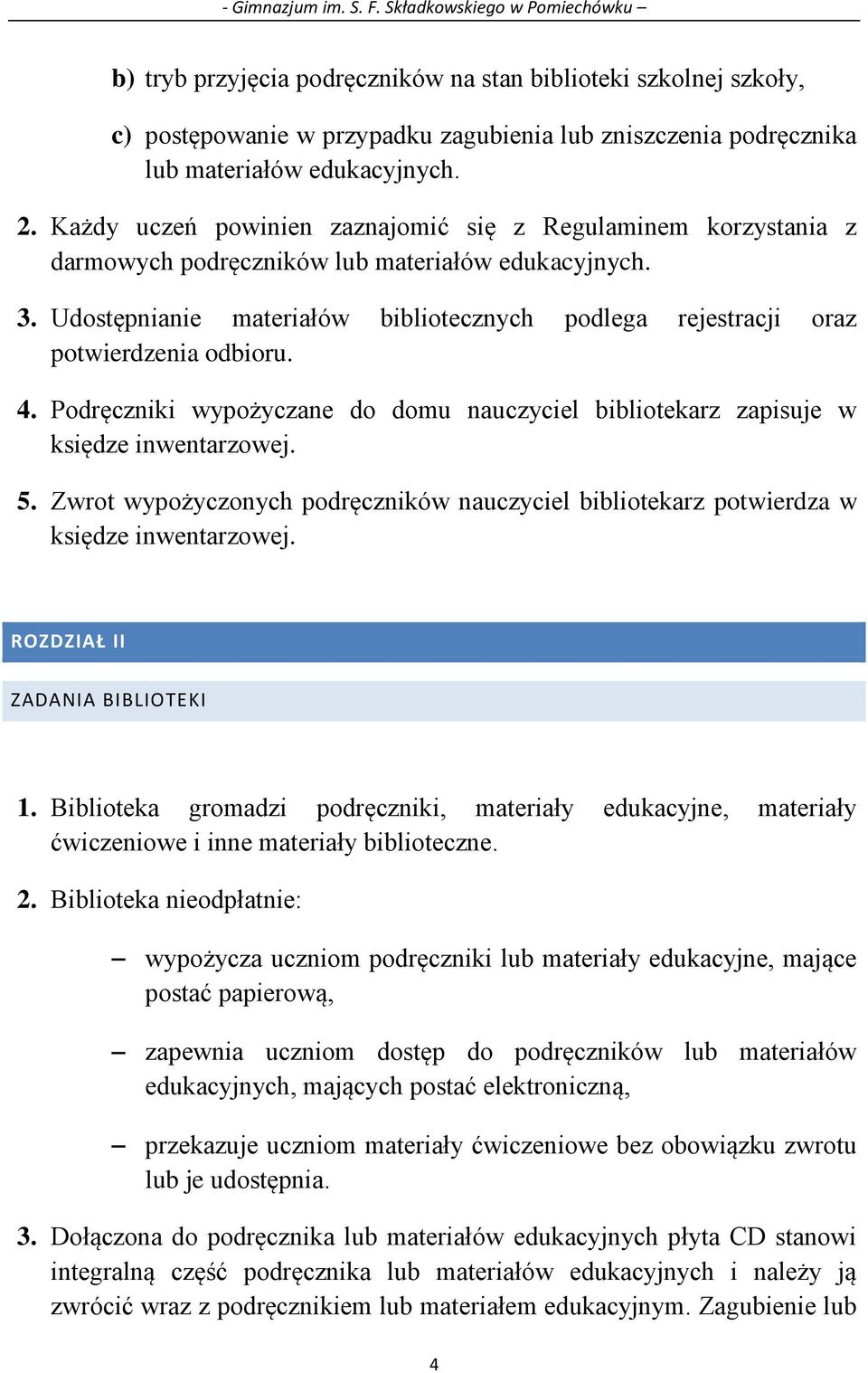 Udostępnianie materiałów bibliotecznych podlega rejestracji oraz potwierdzenia odbioru. 4. Podręczniki wypożyczane do domu nauczyciel bibliotekarz zapisuje w księdze inwentarzowej. 5.