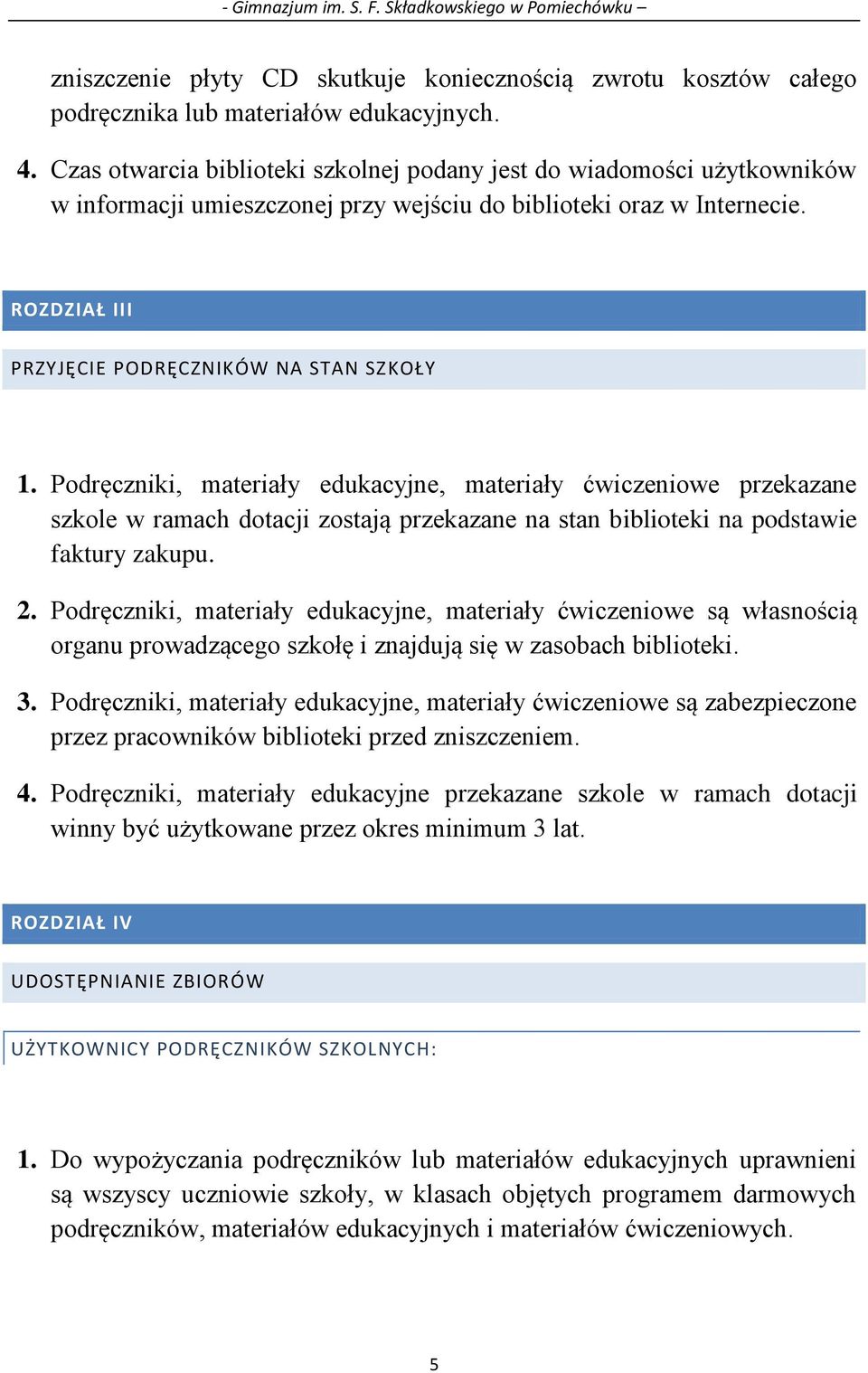 Podręczniki, materiały edukacyjne, materiały ćwiczeniowe przekazane szkole w ramach dotacji zostają przekazane na stan biblioteki na podstawie faktury zakupu. 2.